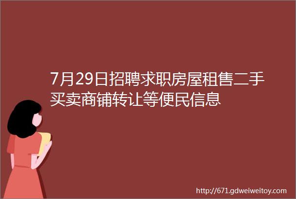 7月29日招聘求职房屋租售二手买卖商铺转让等便民信息